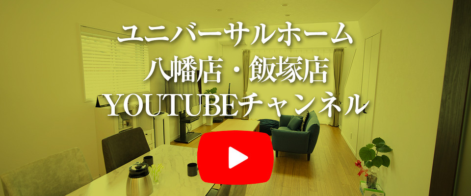 ユニバーサルホーム 八幡店・飯塚店YOUTUBEチャンネル